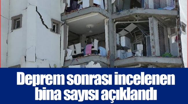 Deprem sonrası incelenen bina sayısı açıklandı