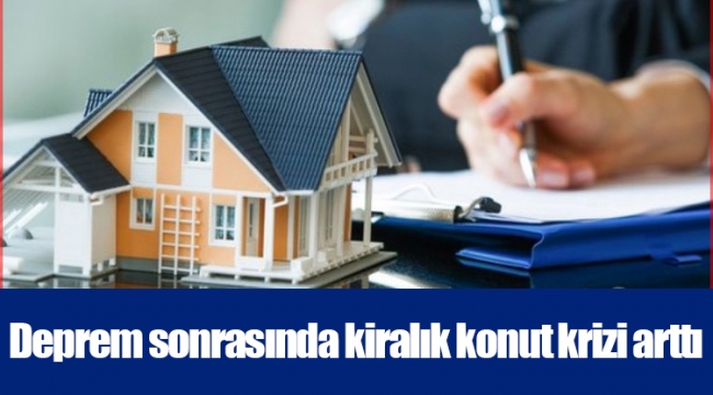 Deprem sonrasında kiralık konut krizi arttı