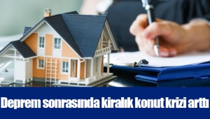 Deprem sonrasında kiralık konut krizi arttı