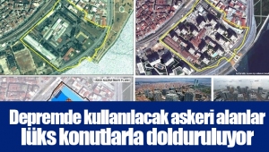 Depremde kullanılacak askeri alanlar lüks konutlarla dolduruluyor