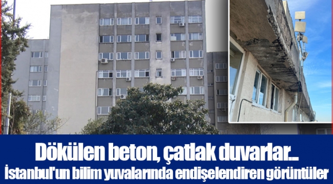 Dökülen beton, çatlak duvarlar... İstanbul'un bilim yuvalarında endişelendiren görüntüler