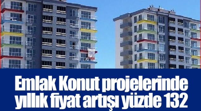 Emlak Konut projelerinde yıllık fiyat artışı yüzde 132