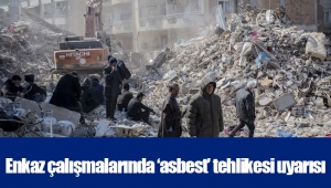 Enkaz çalışmalarında ‘asbest’ tehlikesi uyarısı 