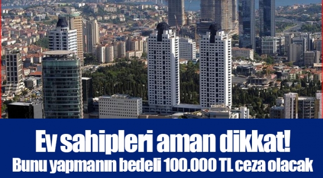 Ev sahipleri aman dikkat! Bunu yapmanın bedeli 100.000 TL ceza olacak