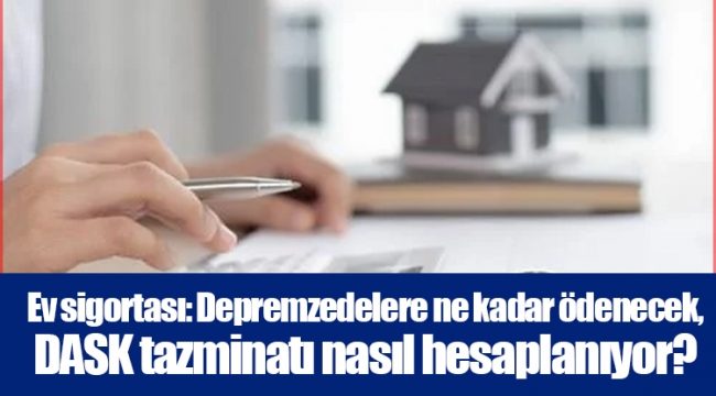 Ev sigortası: Depremzedelere ne kadar ödenecek, DASK tazminatı nasıl hesaplanıyor?