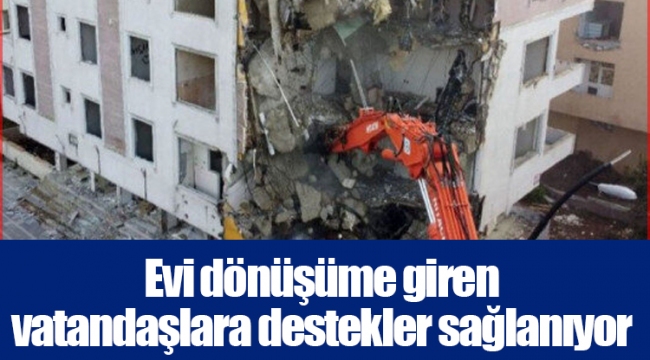 Evi dönüşüme giren vatandaşlara destekler sağlanıyor