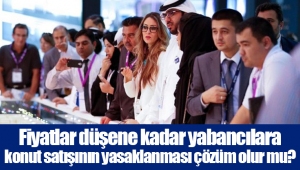 Fiyatlar düşene kadar yabancılara konut satışının yasaklanması çözüm olur mu? 