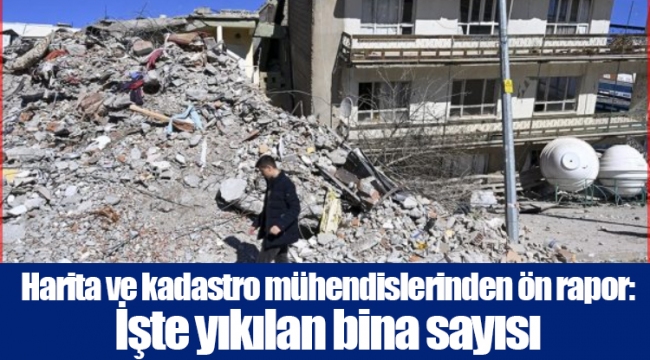 Harita ve kadastro mühendislerinden ön rapor: İşte yıkılan bina sayısı