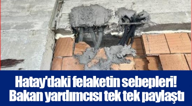 Hatay'daki felaketin sebepleri! Bakan yardımcısı tek tek paylaştı