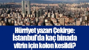 Hürriyet yazarı Çekirge: İstanbul’da kaç binada vitrin için kolon kesildi?