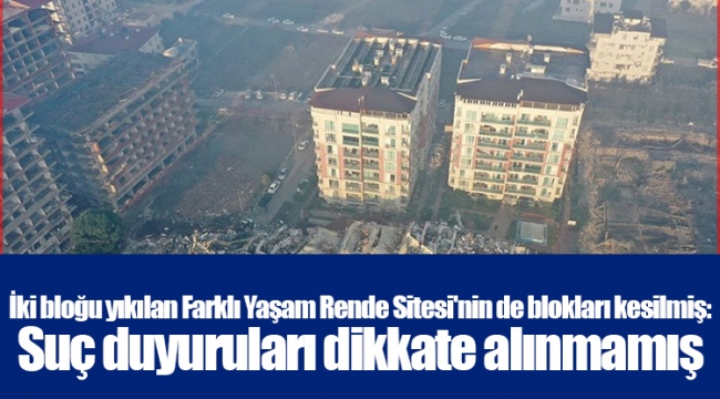 İki bloğu yıkılan Farklı Yaşam Rende Sitesi'nin de blokları kesilmiş: Suç duyuruları dikkate alınmamış