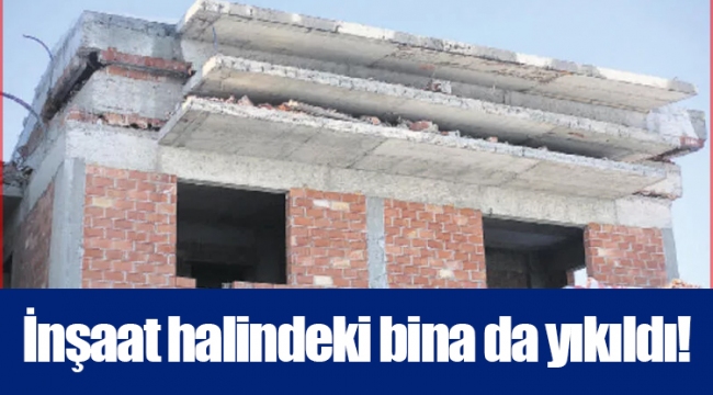 İnşaat halindeki bina da yıkıldı!