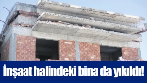 İnşaat halindeki bina da yıkıldı!