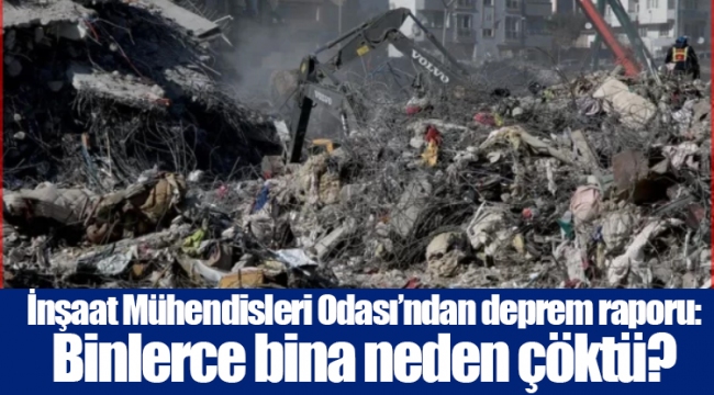 İnşaat Mühendisleri Odası’ndan deprem raporu: Binlerce bina neden çöktü?