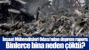 İnşaat Mühendisleri Odası’ndan deprem raporu: Binlerce bina neden çöktü?