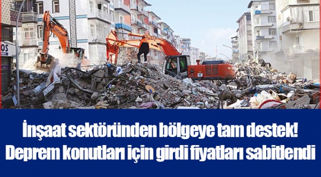 İnşaat sektöründen bölgeye tam destek! Deprem konutları için girdi fiyatları sabitlendi