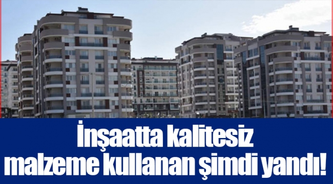 İnşaatta kalitesiz malzeme kullanan şimdi yandı!