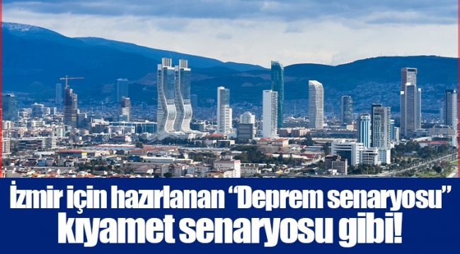 İzmir için hazırlanan “Deprem senaryosu” kıyamet senaryosu gibi!