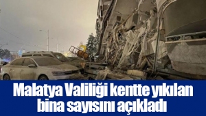  Malatya Valiliği kentte yıkılan bina sayısını açıkladı