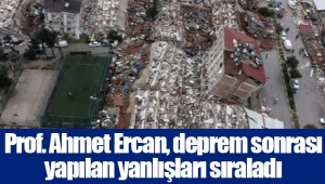 Prof. Ahmet Ercan, deprem sonrası yapılan yanlışları sıraladı