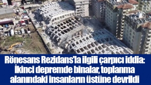 Rönesans Rezidans'la ilgili çarpıcı iddia: İkinci depremde binalar, toplanma alanındaki insanların üstüne devrildi