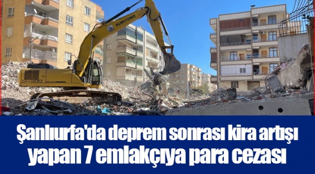 Şanlıurfa'da deprem sonrası kira artışı yapan 7 emlakçıya para cezası