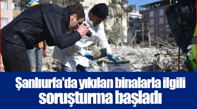 Şanlıurfa'da yıkılan binalarla ilgili soruşturma başladı