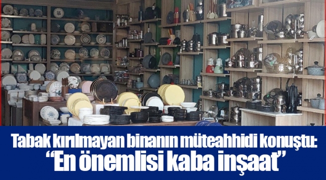 Tabak kırılmayan binanın müteahhidi konuştu: “En önemlisi kaba inşaat”