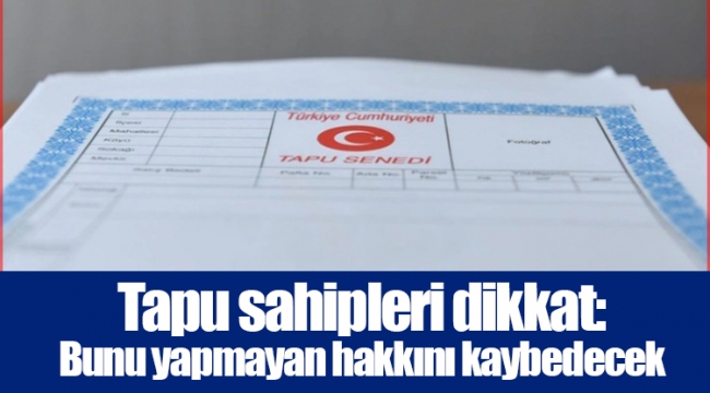 Tapu sahipleri dikkat: Bunu yapmayan hakkını kaybedecek