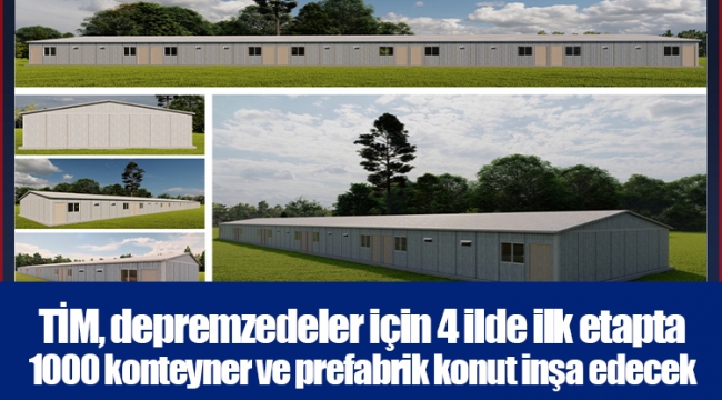 TİM, depremzedeler için 4 ilde ilk etapta 1000 konteyner ve prefabrik konut inşa edecek