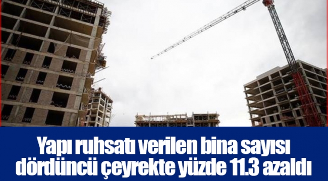 Yapı ruhsatı verilen bina sayısı dördüncü çeyrekte yüzde 11.3 azaldı