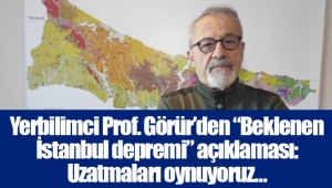 Yerbilimci Prof. Görür’den “Beklenen İstanbul depremi” açıklaması: Uzatmaları oynuyoruz…