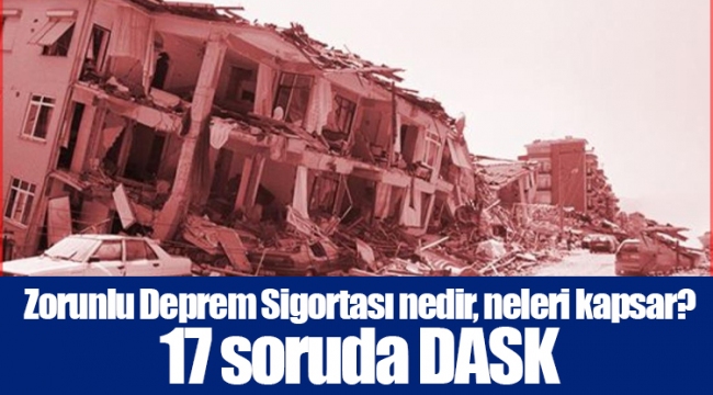 Zorunlu Deprem Sigortası nedir, neleri kapsar? 17 soruda DASK