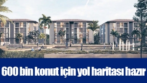 600 bin konut için yol haritası hazır