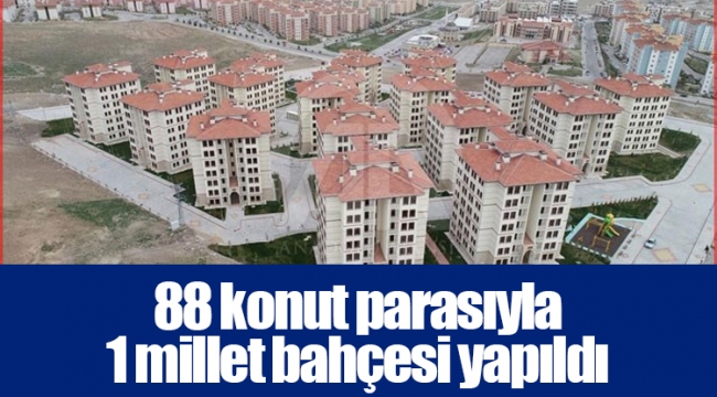 88 konut parasıyla 1 millet bahçesi yapıldı