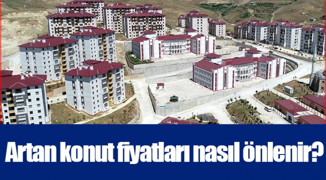 Artan konut fiyatları nasıl önlenir?