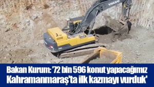 Bakan Kurum: '72 bin 596 konut yapacağımız Kahramanmaraş'ta ilk kazmayı vurduk'