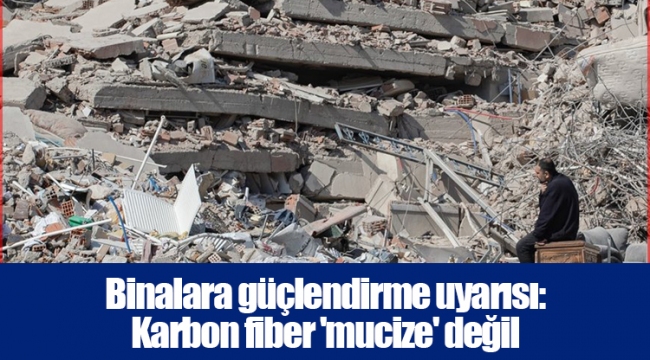 Binalara güçlendirme uyarısı: Karbon fiber 'mucize' değil