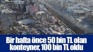 Bir hafta önce 50 bin TL olan konteyner, 100 bin TL oldu