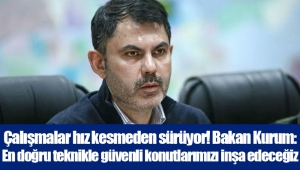 Çalışmalar hız kesmeden sürüyor! Bakan Kurum: En doğru teknikle güvenli konutlarımızı inşa edeceğiz