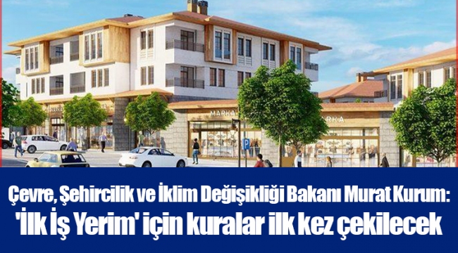 Çevre, Şehircilik ve İklim Değişikliği Bakanı Murat Kurum: 'İlk İş Yerim' için kuralar ilk kez çekilecek