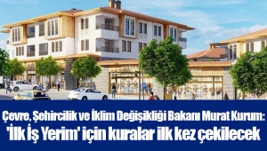 Çevre, Şehircilik ve İklim Değişikliği Bakanı Murat Kurum: 'İlk İş Yerim' için kuralar ilk kez çekilecek