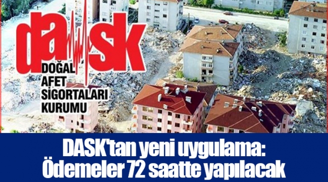 DASK'tan yeni uygulama: Ödemeler 72 saatte yapılacak