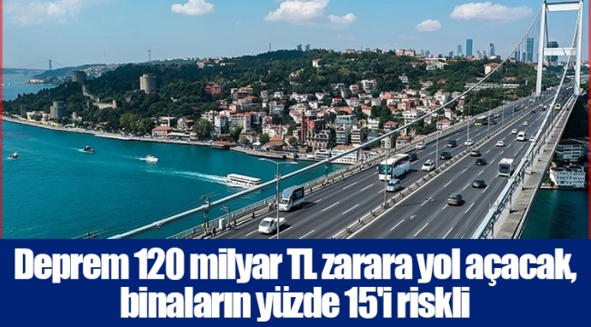 Deprem 120 milyar TL zarara yol açacak, binaların yüzde 15'i riskli