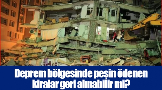 Deprem bölgesinde peşin ödenen kiralar geri alınabilir mi?