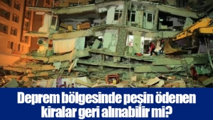 Deprem bölgesinde peşin ödenen kiralar geri alınabilir mi?