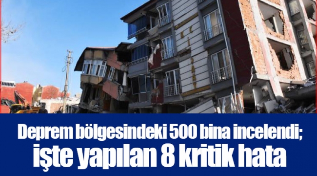 Deprem bölgesindeki 500 bina incelendi; işte yapılan 8 kritik hata