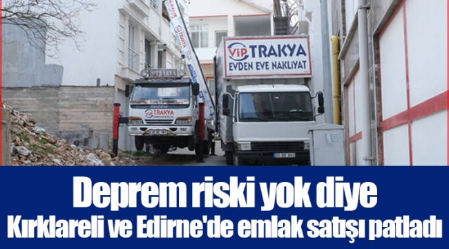 Deprem riski yok diye Kırklareli ve Edirne'de emlak satışı patladı