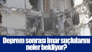 Deprem sonrası imar suçlularını neler bekliyor?