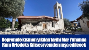 Depremde kısmen yıkılan tarihi Mar Yuhanna Rum Ortodoks Kilisesi yeniden inşa edilecek